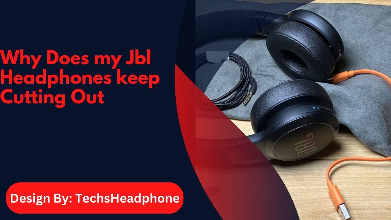 Why Does my Jbl Headphones keep Cutting Out – Common Causes and Solutions!