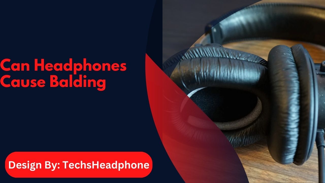 Can Headphones Cause Balding – How to Protect Your Scalp!