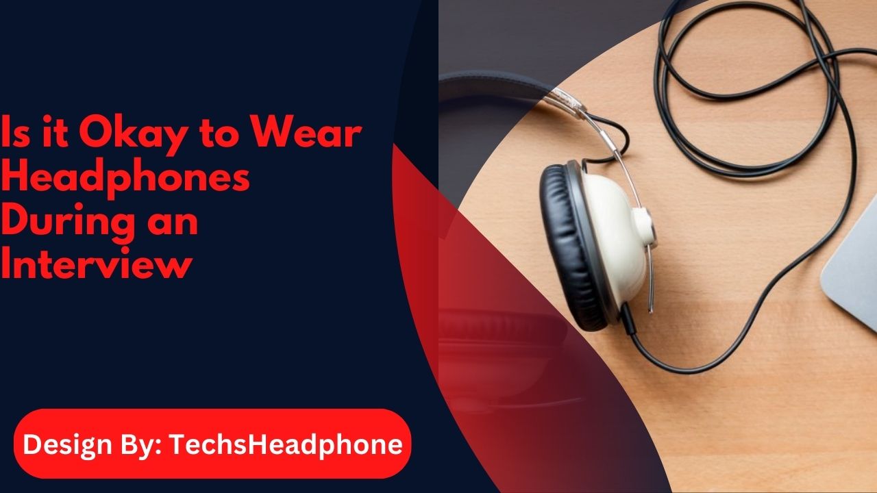 Is it Okay to Wear Headphones During an Interview – A Complete Guide!