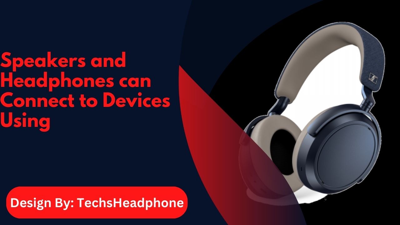 Speakers and Headphones can Connect to Devices Using – A Complete Guide!