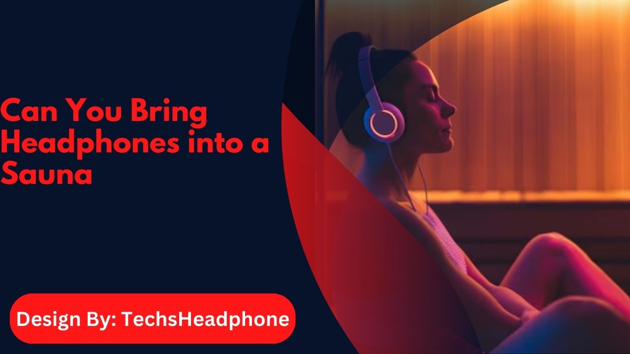 Can You Bring Headphones into a Sauna – The Ultimate Guide!