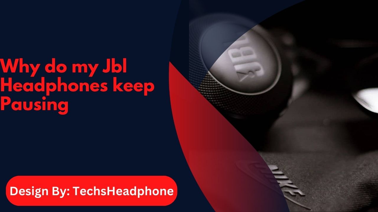 Why do my Jbl Headphones keep Pausing – A Comprehensive Guide!