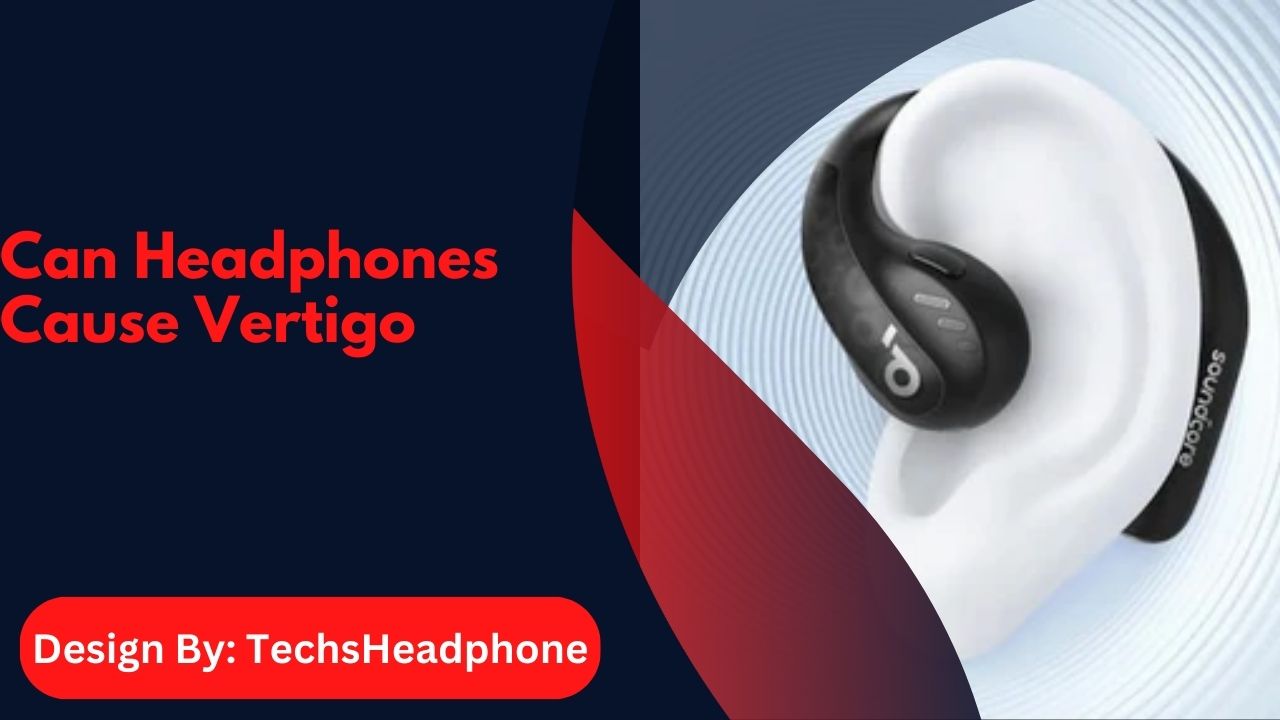 Can Headphones Cause Vertigo – A Comprehensive Guide!