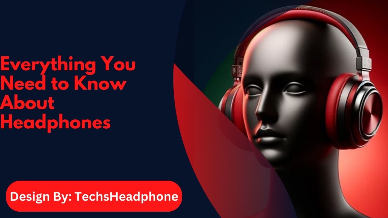 Everything You Need to Know About Headphones